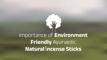 Why and How Important Environment Friendly Ayurvedic Natural Incense Sticks
