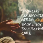 Smoking Ceremonies & Herbal Smoke for Environmental Care
